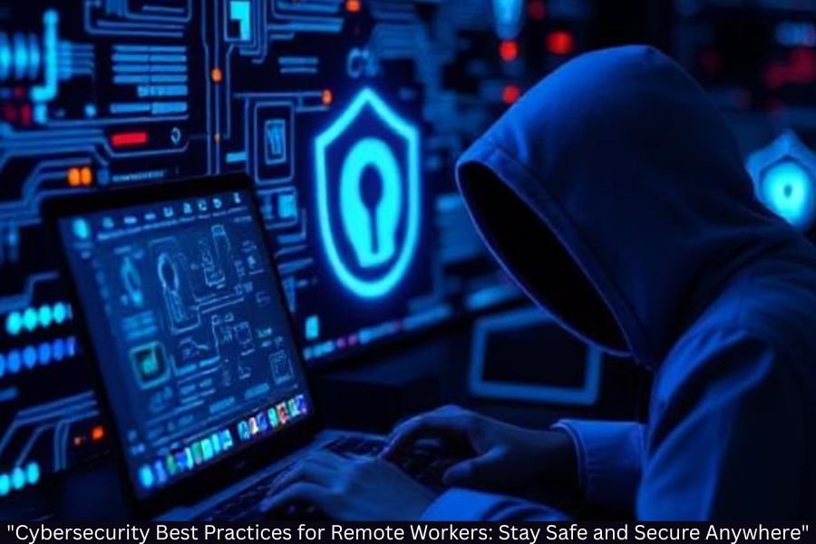 Cybersecurity Best Practices for Remote Workers